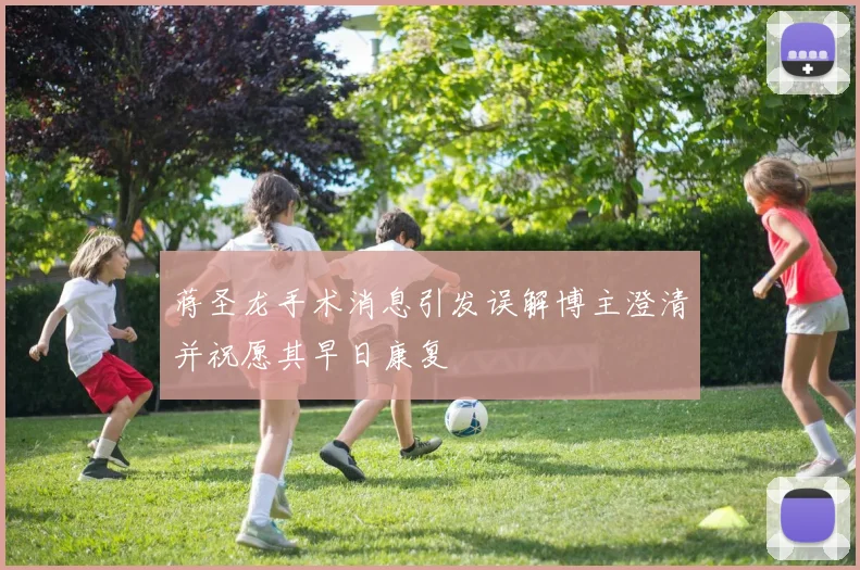 蒋圣龙手术消息引发误解博主澄清并祝愿其早日康复
